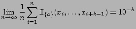 $\displaystyle \lim\limits_{n\to\infty}\frac{1}{n}\sum\limits_{i=1}^n
{1\hspace{-1mm}{\rm I}}_{\{a\}}(x_i,\ldots,x_{i+k-1}) =10^{-k}
$