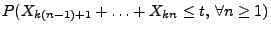 $\displaystyle P(X_{k(n-1)+1}+\ldots+X_{kn}\le t,\,\forall n\ge 1)$