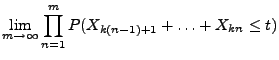 $\displaystyle \lim\limits_{m\to\infty}\prod_{n=1}^m
P(X_{k(n-1)+1}+\ldots+X_{kn}\le t)$