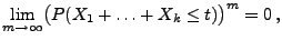 $\displaystyle \lim\limits_{m\to\infty} \bigl(P(X_1+\ldots+X_k\le t)\bigr)^m=0\,,$