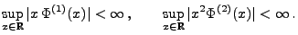 $\displaystyle \sup\limits_{x\in\mathbb{R}}\vert x\,\Phi^{(1)}(x)\vert<\infty\,,\qquad\sup\limits_{x\in\mathbb{R}}\vert x^2\Phi^{(2)}(x)\vert<\infty\,.$