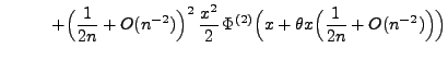 $\displaystyle \hspace{1cm} +\Bigl(\frac{1}{2n}+O(n^{-2})\Bigr)^2\,
\frac{x^2}{2}\, \Phi^{(2)}\Bigl(x+\theta x
\Bigl(\frac{1}{2n}+O(n^{-2})\Bigr)\Bigr)$