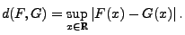 $\displaystyle d(F,G)=\sup\limits_{x\in\mathbb{R}}\vert F(x)-G(x)\vert\,.$