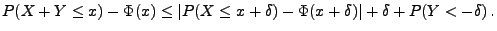 $\displaystyle P(X+Y\le x)-\Phi(x)\le \vert P(X\le x+\delta)-\Phi(x+\delta)\vert+\delta+
P( Y<-\delta)\,.
$