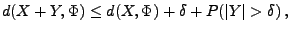 $\displaystyle d(X+Y,\Phi)\le d(X,\Phi)+\delta+P(\vert Y\vert>\delta)\,,$