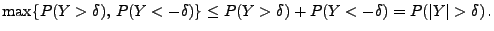 $\displaystyle \max\{P(Y>\delta),\,P( Y<-\delta)\}\le P(Y>\delta)+P(
Y<-\delta)=P(\vert Y\vert>\delta)\,.
$