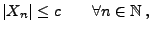 $\displaystyle \vert X_n\vert\le c \qquad \forall n\in\mathbb{N}\,,$