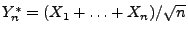 $ Y_n^*=(X_1+\ldots+X_n)/\sqrt{n}$