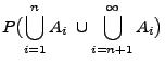 $\displaystyle P\bigl(\bigcup\limits_{i=1}^n
A_i\;\cup\bigcup\limits_{i=n+1}^\infty
A_i\bigr)$