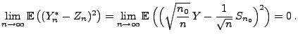 $\displaystyle \lim\limits_{n\to\infty}{\mathbb{E}\,}\bigl((Y_n^*-Z_n)^2\bigr)
=...
...l(\Bigl(\sqrt{\frac{n_0}{n}}\,Y-\frac{1}{\sqrt{n}}\,S_{n_0}\Bigr)^2\Bigr)=0\,.
$