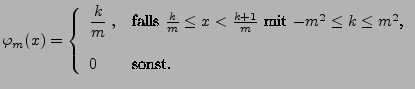 $\displaystyle \varphi_m(x)=\left\{\begin{array}{ll} \displaystyle\frac{k}{m}\;,...
...{m}$\ mit $-m^2\le k\le m^2$,}\\  [3\jot]
0 & \mbox{sonst.}
\end{array}\right.
$