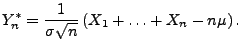 $\displaystyle Y^*_n=\frac{1}{\sigma\sqrt{n}}\,(X_1+\ldots+X_n-n\mu)\,.
$