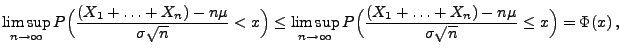 $\displaystyle \limsup\limits
_{n\to\infty}P\Bigl(\frac{(X_1+\ldots+X_n)-n\mu}{\...
...ty}
P\Bigl(\frac{(X_1+\ldots+X_n)-n\mu}{\sigma\sqrt{n}}
\le x\Bigr)=\Phi(x)\,,
$