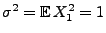 $ \sigma^2={\mathbb{E}\,}X_1^2=1$