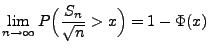 $\displaystyle \lim\limits_{n\to\infty}
P\Bigl(\frac{S_n}{\sqrt{n}}> x\Bigr)=1-\Phi(x)
$