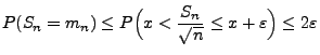 $\displaystyle P(S_n=m_n)\le P\Bigl(x<\frac{S_n}{\sqrt{n}}\le
x+\varepsilon\Bigr)\le 2\varepsilon
$