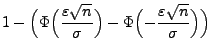 $\displaystyle 1-\Bigl(\Phi\Bigl(\frac{\varepsilon\sqrt{n}}{\sigma}\Bigr)-
\Phi\Bigl(-\frac{\varepsilon\sqrt{n}}{\sigma}\Bigr)\Bigr)$