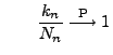 $\displaystyle \qquad \frac{k_n}{N_n}\stackrel{{\rm P}}{\longrightarrow}1$