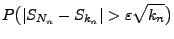 $\displaystyle P\bigl(\vert S_{N_n}-S_{k_n}\vert>\varepsilon\sqrt{k_n}\bigr)$