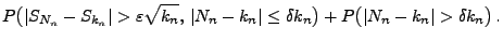 $\displaystyle P\bigl(\vert S_{N_n}-S_{k_n}\vert>\varepsilon\sqrt{k_n},\,\vert N_n-k_n\vert\le
\delta k_n \bigr)+ P\bigl(\vert N_n-k_n\vert> \delta k_n \bigr)\,.$