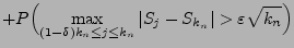 $\displaystyle +P\Bigl(\max\limits_{(1-\delta)k_n\le j\le k_n}\vert S_j-S_{k_n}\vert>\varepsilon\sqrt{k_n}\Bigr)$