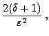 $\displaystyle \frac{2(\delta+1)}{\varepsilon^2}\:,$