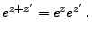 $\displaystyle e^{z+z^\prime}=e^{z}e^{z^\prime}\,.
$