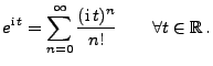 $\displaystyle e^{{\rm i}\,t}=\sum\limits_{n=0}^\infty \frac{({\rm i}\,t)^n}{n!} \qquad\forall t\in\mathbb{R}\,.$