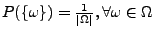 $ P(\{\omega \})=\frac{1}{\vert\Omega \vert},\forall \omega \in \Omega$