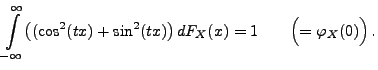 $\displaystyle \int\limits_{-\infty}^\infty \bigl((\cos^2(tx)+\sin^2(tx)\bigr)
\, dF_X(x) =1\qquad\Bigl(=\varphi_X(0)\Bigr)\,.$