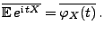 $\displaystyle \overline{{\mathbb{E}\,}e^{{\rm i}\,tX}}=\overline{\varphi_X(t)}\,.$