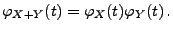 $\displaystyle \varphi_{X+Y}(t)=\varphi_{X}(t)\varphi_{Y}(t)\,.$