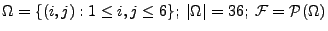 $ \Omega =\{(i,j):1\leq i,j\leq 6\};\; \vert\Omega \vert=36;\;
\mathcal{F}=\mathcal{P}(\Omega )$