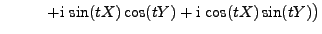 $\displaystyle \hspace{1cm}
+{\rm i}\,\sin(tX)\cos(tY)+{\rm i}\,\cos(tX)
\sin(tY)\bigr)$