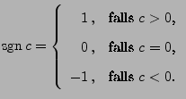 $\displaystyle {\rm sgn\,} c=\left\{\begin{array}{rl} 1 \,,&\mbox{falls $c>0$,}\...
... &\mbox{falls $c=0$,}\\  [1\jot]
-1\,, &\mbox{falls $c<0$.}
\end{array}\right.
$