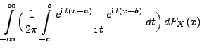 $\displaystyle \int\limits_{-\infty}^\infty\Bigl(
\frac{1}{2\pi}\int\limits_{-c}^c\frac{e^{{\rm i}\,t(x-a)}-e^{{\rm i}\,
t(x-b)}}{{\rm i}\,t}\, dt\Bigr)\, dF_X(x)$