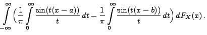 $\displaystyle \int\limits_{-\infty}^\infty\Bigl(
\frac{1}{\pi}\int\limits_0^\in...
...rac{1}{\pi}\int\limits_0^\infty\frac{\sin (t(x-b))}{t}\, dt
\Bigr)\, dF_X(x)\,.$