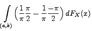 $\displaystyle \int\limits_{(a,b)}\Bigl(\frac{1}{\pi}\frac{\pi}{2}-\frac{1}{\pi}\frac{-\pi}{2}\Bigr)\,
dF_X(x)$