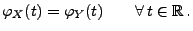 $\displaystyle \varphi_X(t)=\varphi_Y(t)\qquad\forall\, t\in\mathbb{R}\,.$