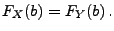 $\displaystyle F_X(b)=F_Y(b)\,.
$