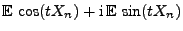 $\displaystyle {\mathbb{E}\,}\cos(tX_n)+{\rm i}\,{\mathbb{E}\,}\sin(tX_n)$