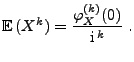 $\displaystyle {\mathbb{E}\,}(X^k)=\frac{\varphi_X^{(k)}(0)}{{\rm i}\,^k}\;.$