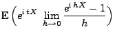 $\displaystyle {\mathbb{E}\,}\Bigl(e^{{\rm i}\,
tX}\;\lim\limits_{h\to 0} \frac{e^{{\rm i}\,
hX}-1}{h}\Bigr)$