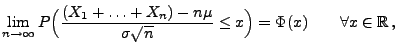 $\displaystyle \lim\limits _{n\to\infty}P\Bigl(\frac{(X_1+\ldots+X_n)-n\mu}{\sigma\sqrt{n}} \le x\Bigr)=\Phi(x)\qquad\forall x\in\mathbb{R}\,,$