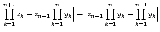 $\displaystyle \Bigl\vert\prod\limits_{k=1}^{n+1}
z_k-z_{n+1}\prod\limits_{k=1}^...
...igl\vert z_{n+1}\prod\limits_{k=1}^n
y_k-\prod\limits_{k=1}^{n+1} y_k\Bigr\vert$