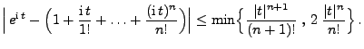 $\displaystyle \Bigl\vert\,e^{{\rm i}\,t}-\Bigl(1+\frac{{\rm i}\,t}{1!}+\ldots+\...
...{\frac{\vert t\vert^{n+1}}{(n+1)!}\;,\,2\;\frac{\vert t\vert^{n}}{n!}\Bigr\}\,.$