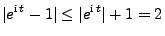 $\displaystyle \vert e^{{\rm i}\,t}-1\vert\le\vert e^{{\rm i}\,t}\vert+1= 2
$