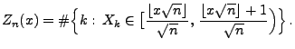 $\displaystyle Z_n(x)=\char93 \Bigl\{k:\, X_k\in\bigl[\frac{\lfloor x\sqrt{n}\rfloor}{\sqrt{n}},\, \frac{\lfloor x\sqrt{n}\rfloor+1}{\sqrt{n}}\Bigr)\Bigr\}\,.$