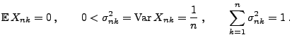 $\displaystyle {\mathbb{E}\,}X_{nk}=0\,,\qquad 0<\sigma_{nk}^2={\rm Var\,}
X_{nk}=\frac{1}{n}\;,\qquad \sum\limits_{k=1}^n\sigma_{nk}^2=1\,.
$