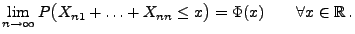 $\displaystyle \lim\limits _{n\to\infty}P\bigl(X_{n1}+\ldots+X_{nn} \le x\bigr)=\Phi(x)\qquad\forall x\in\mathbb{R}\,.$